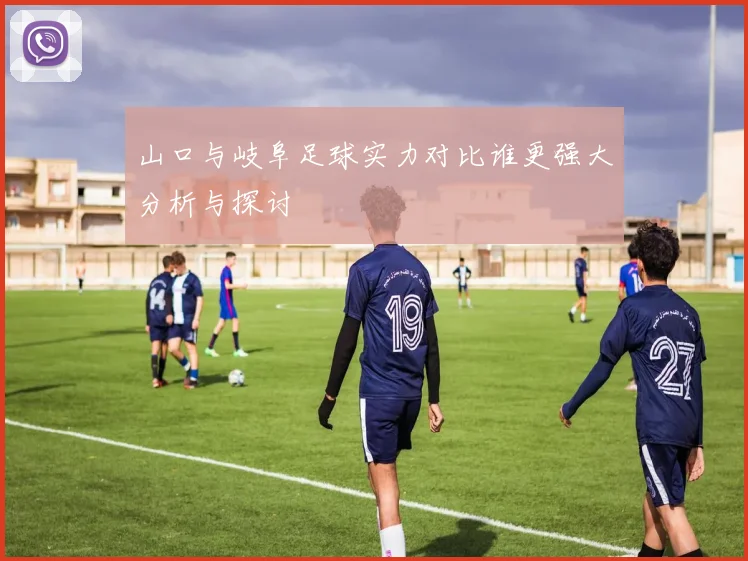 山口与岐阜足球实力对比谁更强大分析与探讨