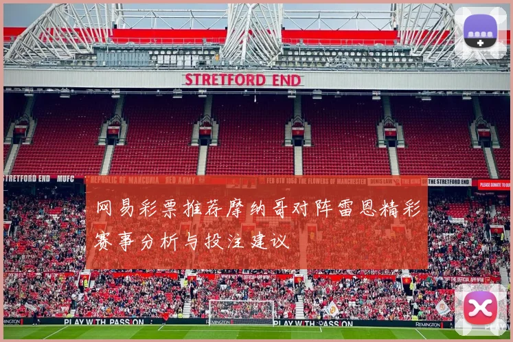 网易彩票推荐摩纳哥对阵雷恩精彩赛事分析与投注建议