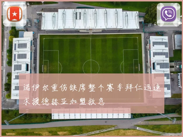 诺伊尔重伤缺席整个赛季拜仁迅速求援德赫亚加盟救急